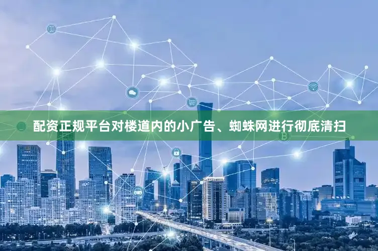 配资正规平台对楼道内的小广告、蜘蛛网进行彻底清扫