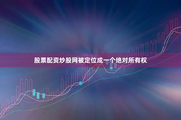 股票配资炒股网被定位成一个绝对所有权