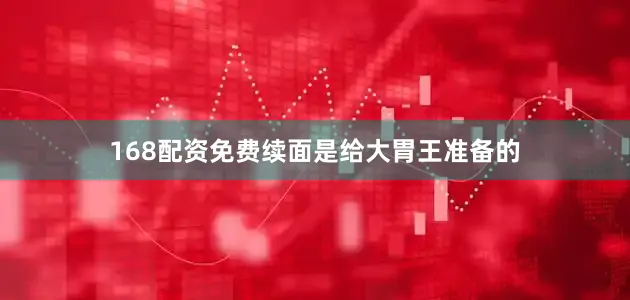 168配资免费续面是给大胃王准备的