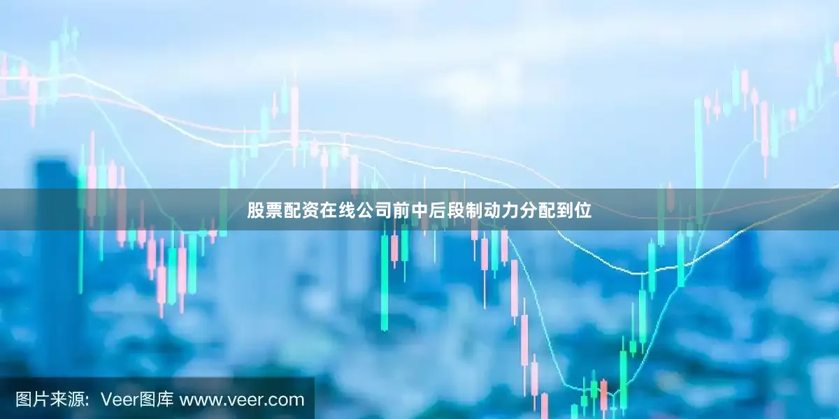 股票配资在线公司前中后段制动力分配到位