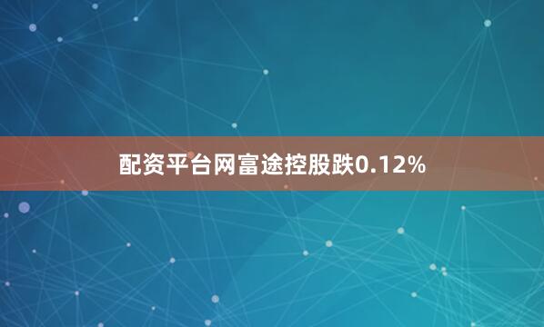 配资平台网富途控股跌0.12%