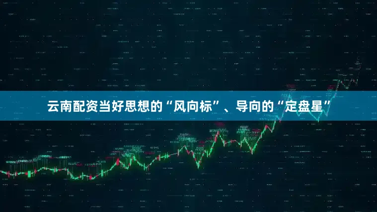 云南配资当好思想的“风向标”、导向的“定盘星”