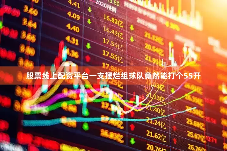 股票线上配资平台一支摆烂组球队竟然能打个55开