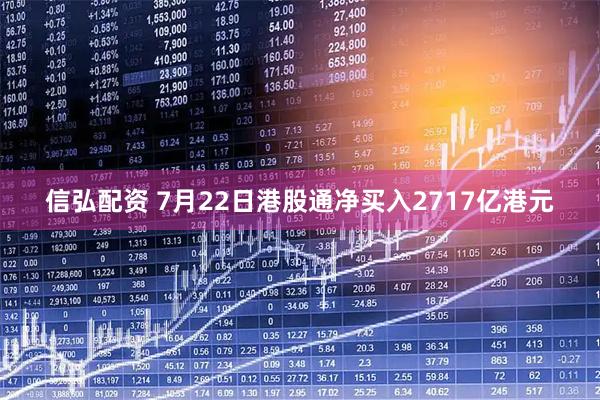 信弘配资 7月22日港股通净买入2717亿港元